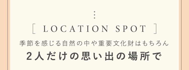 季節を感じる自然の中や重要文化財はもちろん2人だけの思い出の場所で