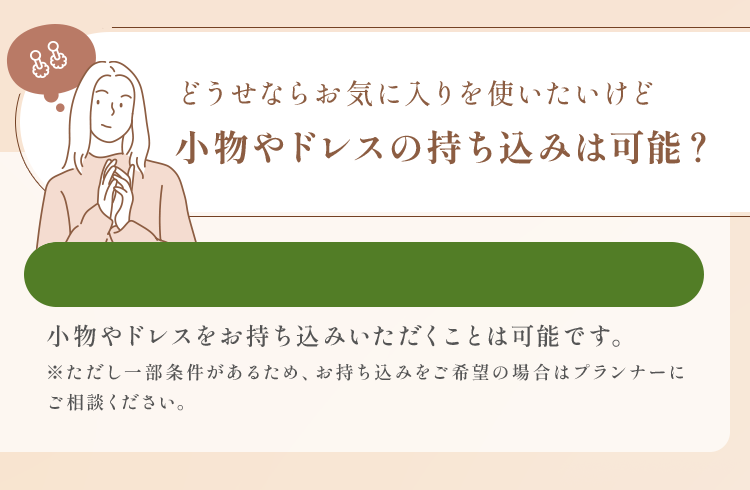 どうせならお気に入りを使いたいけど小物やドレスの持ち込みは可能？